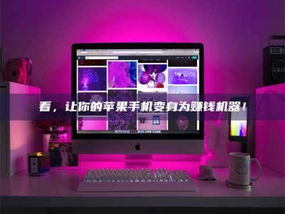 黑河看，让你的苹果手机变身为赚钱机器！