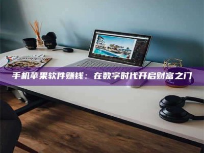 黑河手机苹果软件赚钱：在数字时代开启财富之门
